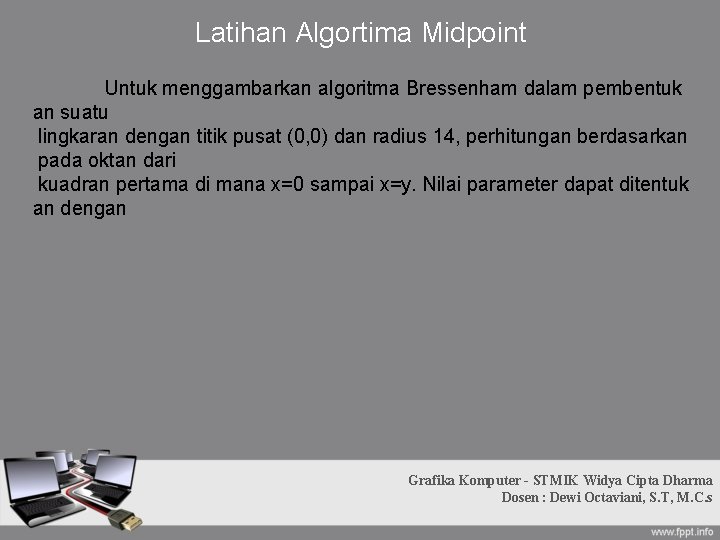 Latihan Algortima Midpoint Untuk menggambarkan algoritma Bressenham dalam pembentuk an suatu lingkaran dengan titik