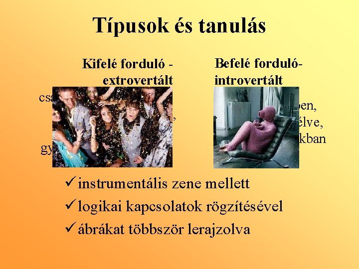 Típusok és tanulás Kifelé forduló extrovertált csapatban megbeszélve, kávézóban egyedül, kisebb részekben, gyakori önellenőrzéssel