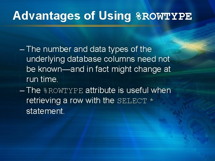 Advantages of Using %ROWTYPE – The number and data types of the underlying database