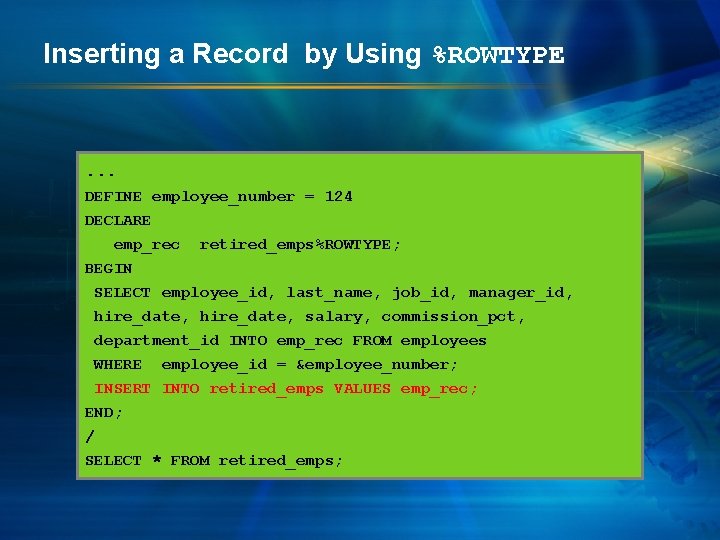 Inserting a Record by Using %ROWTYPE . . . DEFINE employee_number = 124 DECLARE