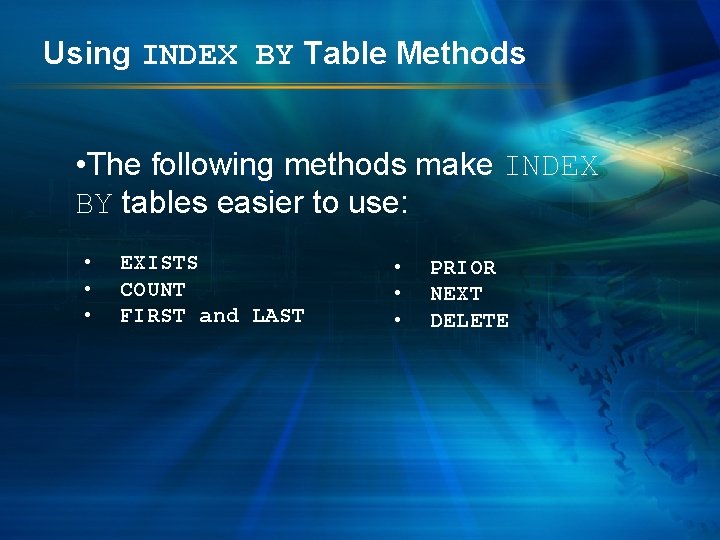 Using INDEX BY Table Methods • The following methods make INDEX BY tables easier