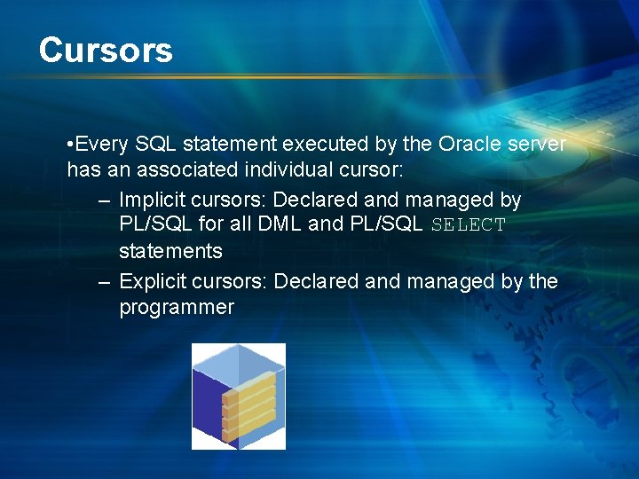 Cursors • Every SQL statement executed by the Oracle server has an associated individual