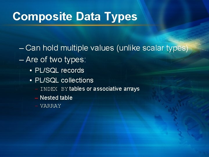 Composite Data Types – Can hold multiple values (unlike scalar types) – Are of