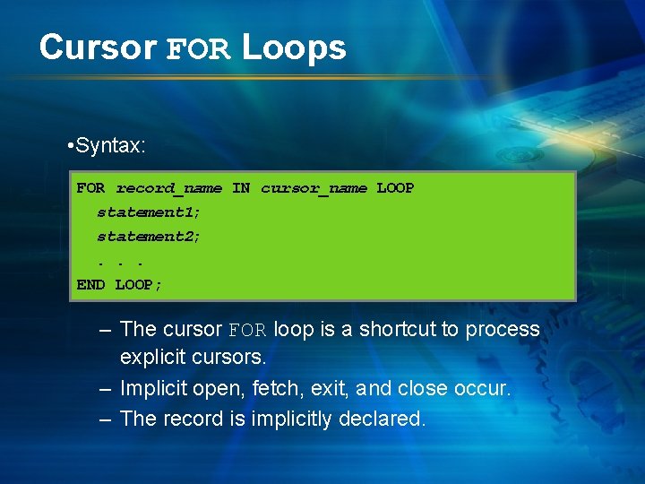 Cursor FOR Loops • Syntax: FOR record_name IN cursor_name LOOP statement 1; statement 2;