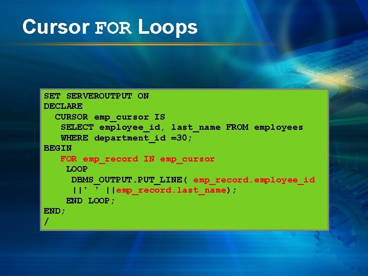 Cursor FOR Loops SET SERVEROUTPUT ON DECLARE CURSOR emp_cursor IS SELECT employee_id, last_name FROM