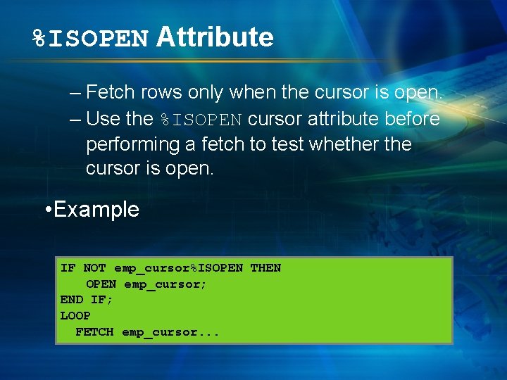 %ISOPEN Attribute – Fetch rows only when the cursor is open. – Use the