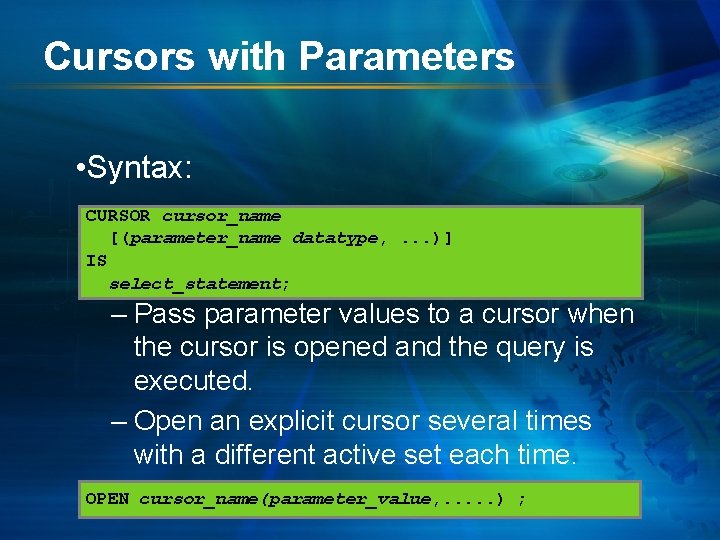 Cursors with Parameters • Syntax: CURSOR cursor_name [(parameter_name datatype, . . . )] IS