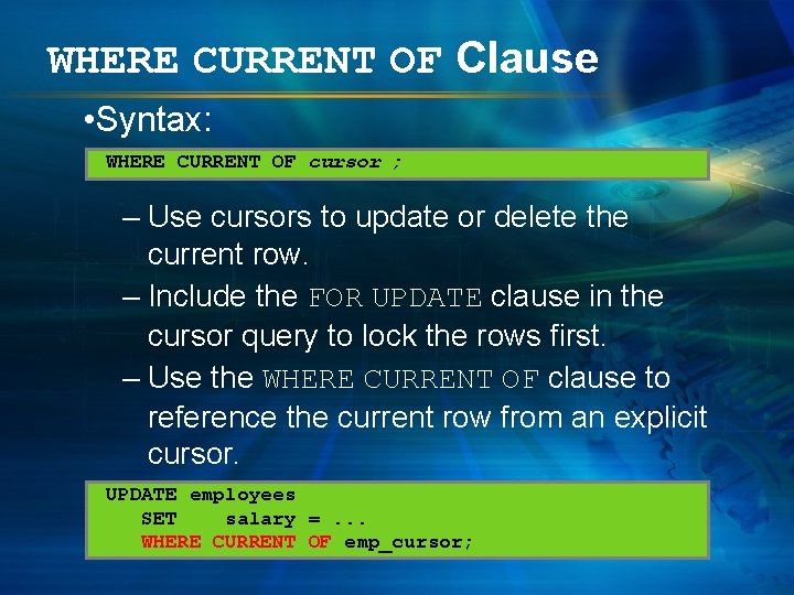 WHERE CURRENT OF Clause • Syntax: WHERE CURRENT OF cursor ; – Use cursors