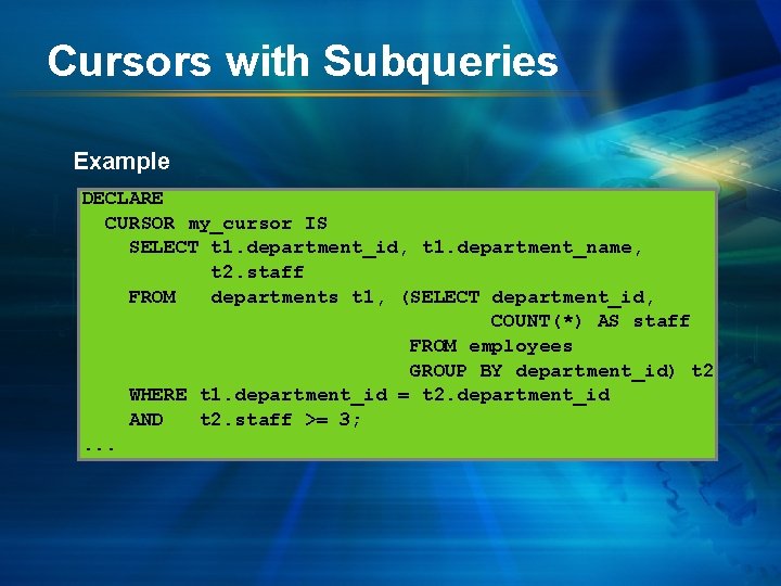 Cursors with Subqueries Example DECLARE CURSOR my_cursor IS SELECT t 1. department_id, t 1.