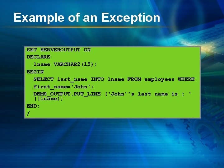 Example of an Exception SET SERVEROUTPUT ON DECLARE lname VARCHAR 2(15); BEGIN SELECT last_name