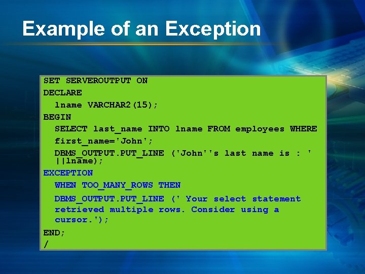 Example of an Exception SET SERVEROUTPUT ON DECLARE lname VARCHAR 2(15); BEGIN SELECT last_name