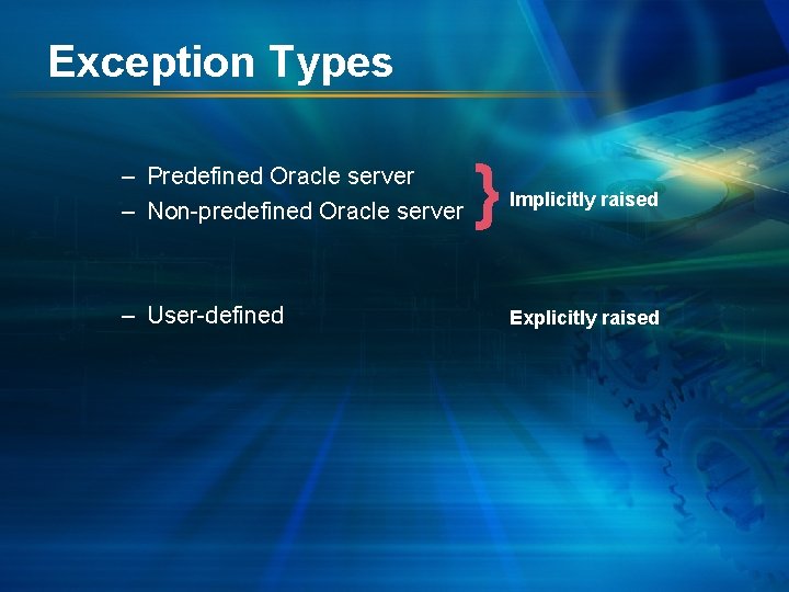 Exception Types – Predefined Oracle server – Non-predefined Oracle server – User-defined } Implicitly