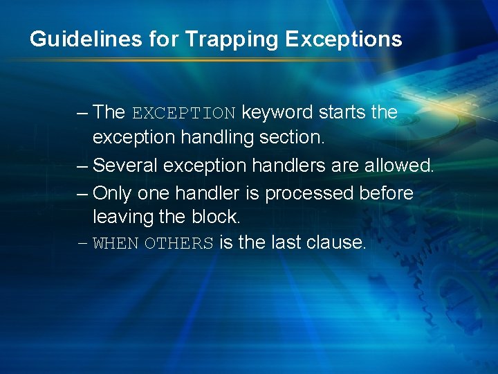 Guidelines for Trapping Exceptions – The EXCEPTION keyword starts the exception handling section. –