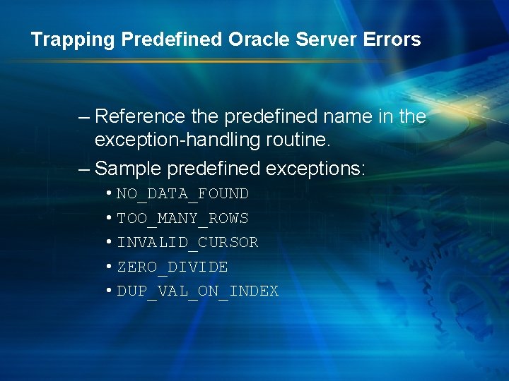 Trapping Predefined Oracle Server Errors – Reference the predefined name in the exception-handling routine.