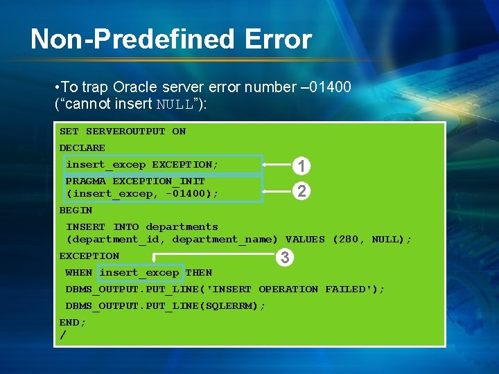 Non-Predefined Error • To trap Oracle server error number – 01400 (“cannot insert NULL”):