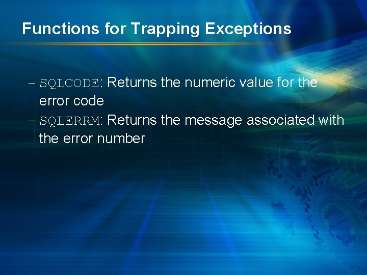 Functions for Trapping Exceptions – SQLCODE: Returns the numeric value for the error code