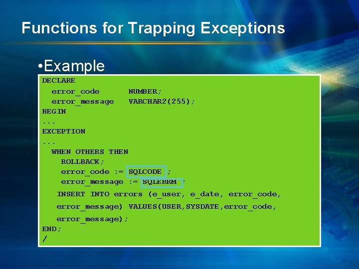 Functions for Trapping Exceptions • Example DECLARE error_code NUMBER; error_message VARCHAR 2(255); BEGIN. .
