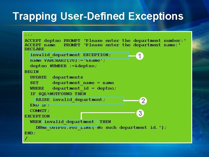 Trapping User-Defined Exceptions. . . ACCEPT deptno PROMPT 'Please enter the department number: '