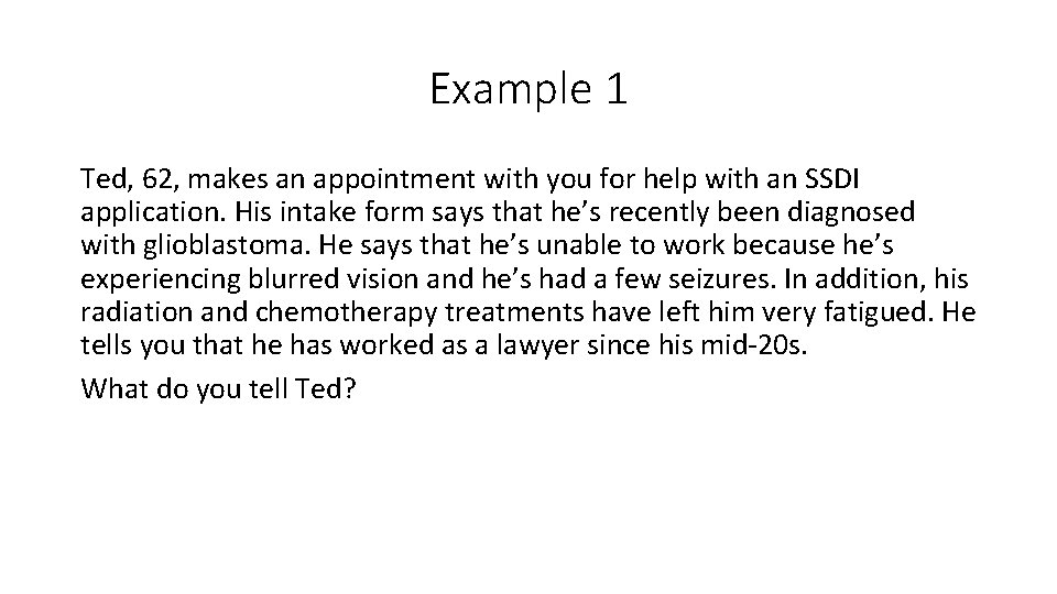 Example 1 Ted, 62, makes an appointment with you for help with an SSDI