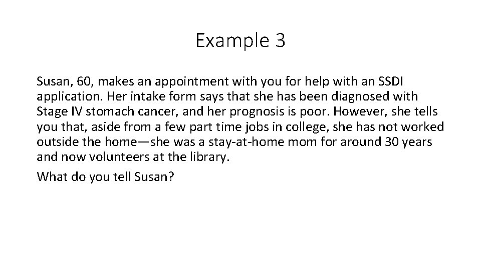 Example 3 Susan, 60, makes an appointment with you for help with an SSDI