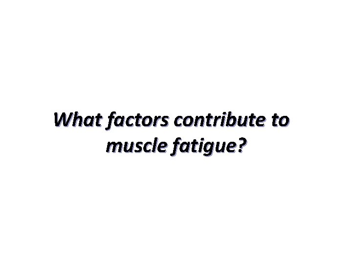 What factors contribute to muscle fatigue? 