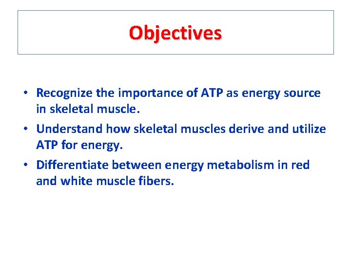 Objectives • Recognize the importance of ATP as energy source in skeletal muscle. •