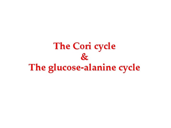 The Cori cycle & The glucose-alanine cycle 