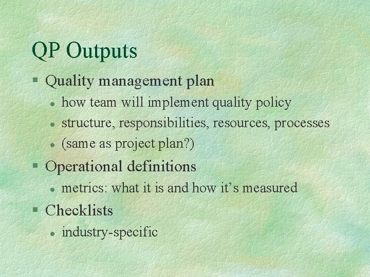 QP Outputs § Quality management plan l l l how team will implement quality
