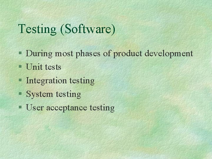Testing (Software) § § § During most phases of product development Unit tests Integration