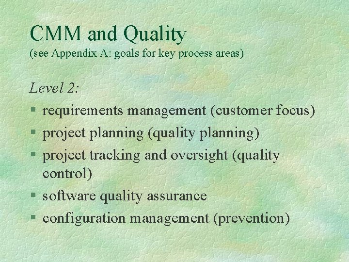 CMM and Quality (see Appendix A: goals for key process areas) Level 2: §