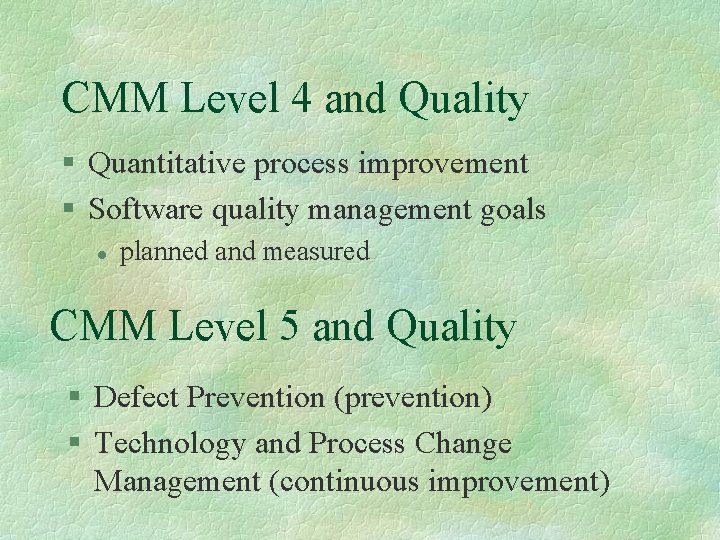 CMM Level 4 and Quality § Quantitative process improvement § Software quality management goals