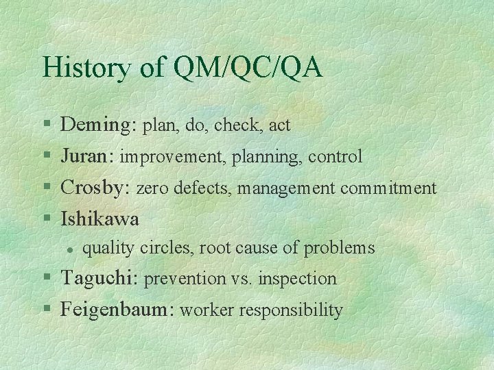 History of QM/QC/QA § § Deming: plan, do, check, act Juran: improvement, planning, control