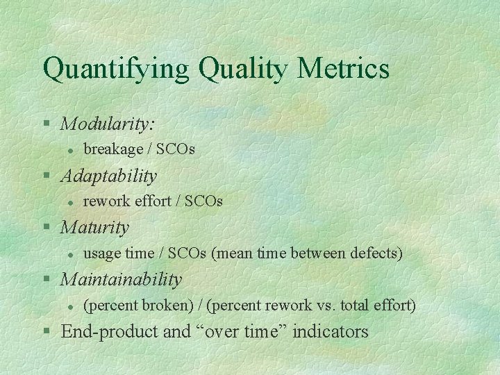 Quantifying Quality Metrics § Modularity: l breakage / SCOs § Adaptability l rework effort