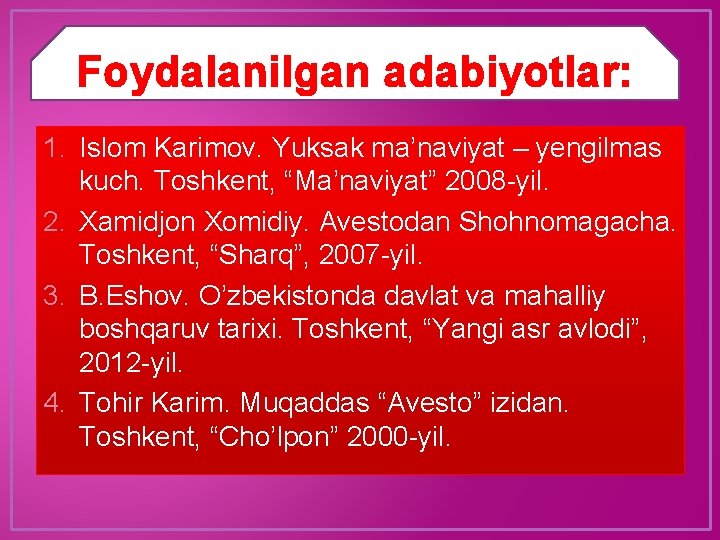 Foydalanilgan adabiyotlar: 1. Islom Karimov. Yuksak ma’naviyat – yengilmas kuch. Toshkent, “Ma’naviyat” 2008 -yil.