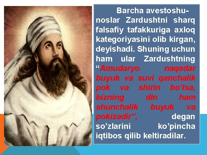 Barcha avestoshunoslar Zardushtni sharq falsafiy tafakkuriga axloq kategoriyasini olib kirgan, deyishadi. Shuning uchun ham