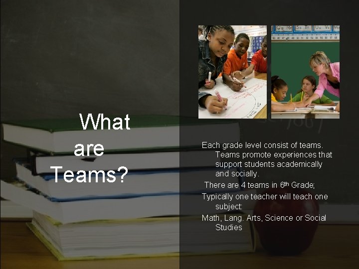 What are Teams? Each grade level consist of teams. Teams promote experiences that support