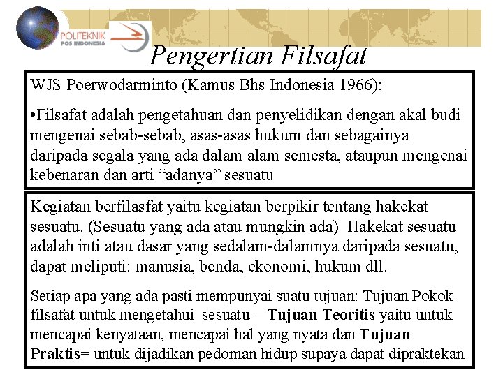 Pengertian Filsafat WJS Poerwodarminto (Kamus Bhs Indonesia 1966): • Filsafat adalah pengetahuan dan penyelidikan