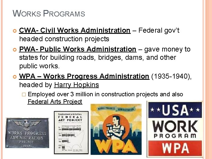 WORKS PROGRAMS CWA- Civil Works Administration – Federal gov’t headed construction projects PWA- Public