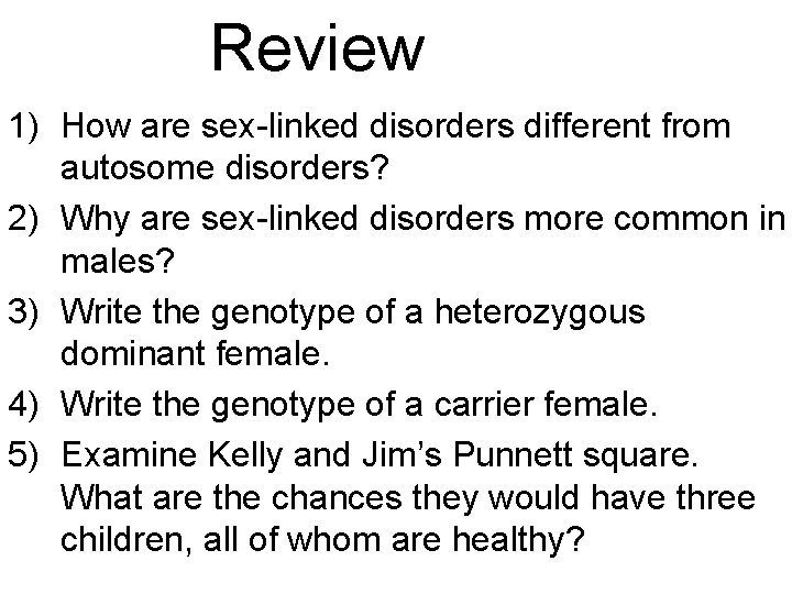 Review 1) How are sex-linked disorders different from autosome disorders? 2) Why are sex-linked