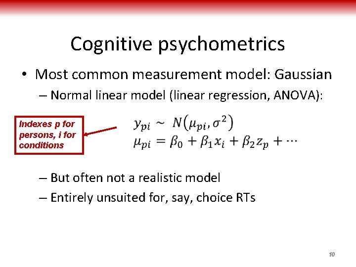 Cognitive psychometrics • Most common measurement model: Gaussian – Normal linear model (linear regression,
