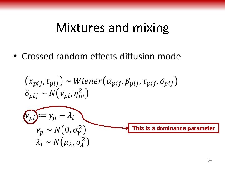 Mixtures and mixing • This is a dominance parameter 20 