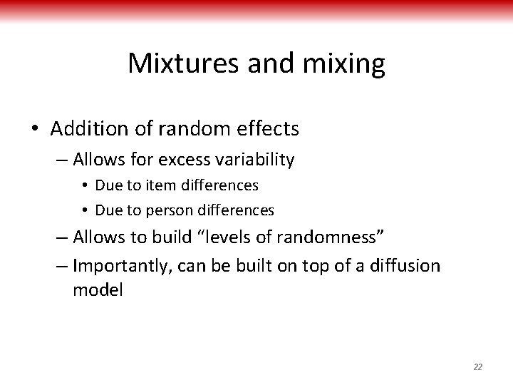 Mixtures and mixing • Addition of random effects – Allows for excess variability •