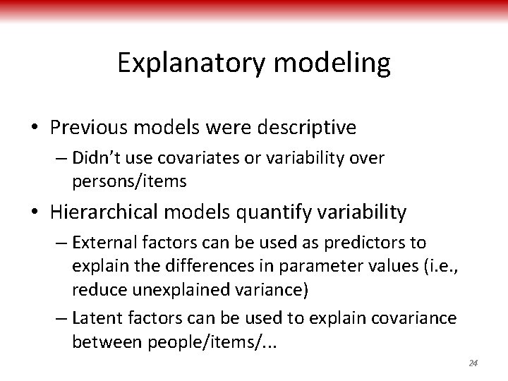 Explanatory modeling • Previous models were descriptive – Didn’t use covariates or variability over