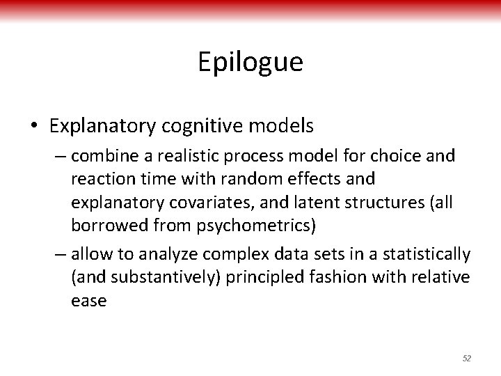 Epilogue • Explanatory cognitive models – combine a realistic process model for choice and
