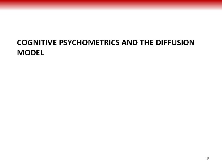 COGNITIVE PSYCHOMETRICS AND THE DIFFUSION MODEL 8 