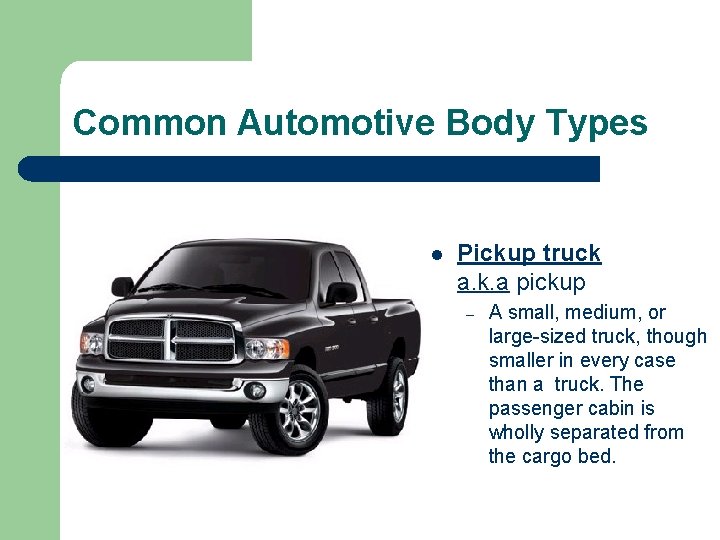 Common Automotive Body Types l Pickup truck a. k. a pickup – A small,