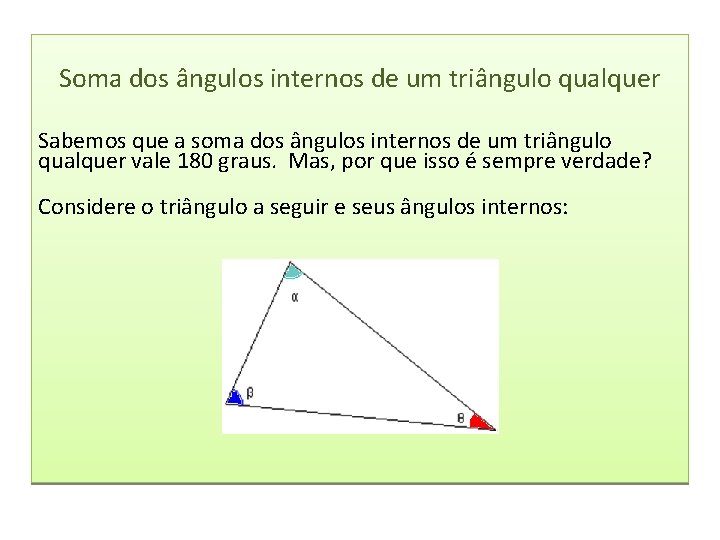 Soma dos ângulos internos de um triângulo qualquer Sabemos que a soma dos ângulos