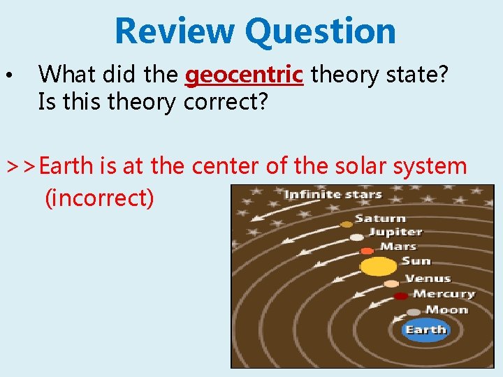 Review Question • What did the geocentric theory state? Is this theory correct? >>Earth