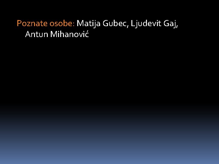 Poznate osobe: Matija Gubec, Ljudevit Gaj, Antun Mihanović 