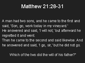 Matthew 21: 28 -31 A man had two sons, and he came to the